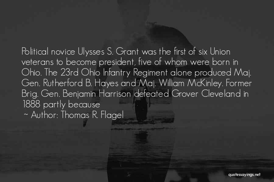 Thomas R. Flagel Quotes: Political Novice Ulysses S. Grant Was The First Of Six Union Veterans To Become President, Five Of Whom Were Born