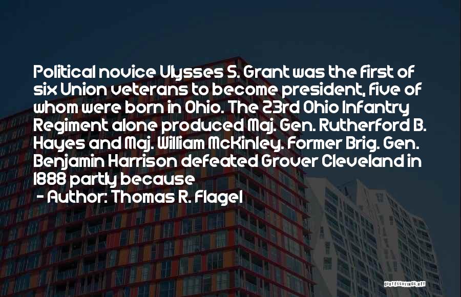 Thomas R. Flagel Quotes: Political Novice Ulysses S. Grant Was The First Of Six Union Veterans To Become President, Five Of Whom Were Born