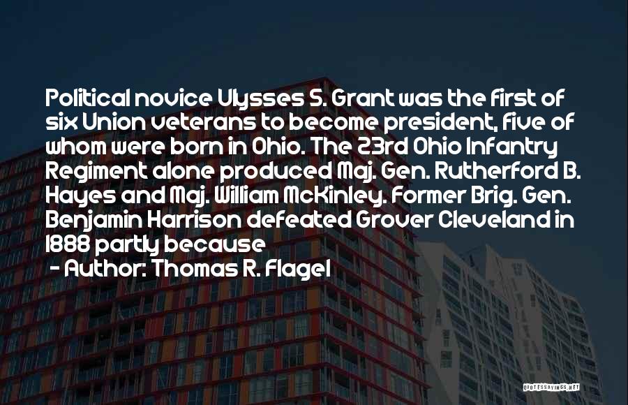 Thomas R. Flagel Quotes: Political Novice Ulysses S. Grant Was The First Of Six Union Veterans To Become President, Five Of Whom Were Born