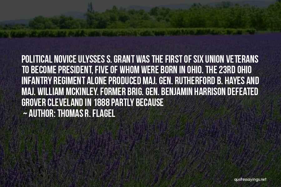 Thomas R. Flagel Quotes: Political Novice Ulysses S. Grant Was The First Of Six Union Veterans To Become President, Five Of Whom Were Born