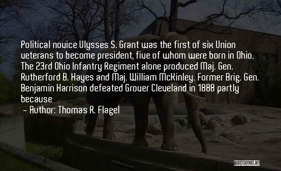 Thomas R. Flagel Quotes: Political Novice Ulysses S. Grant Was The First Of Six Union Veterans To Become President, Five Of Whom Were Born