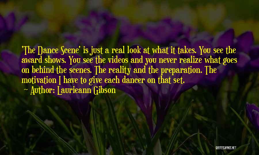 Laurieann Gibson Quotes: 'the Dance Scene' Is Just A Real Look At What It Takes. You See The Award Shows. You See The