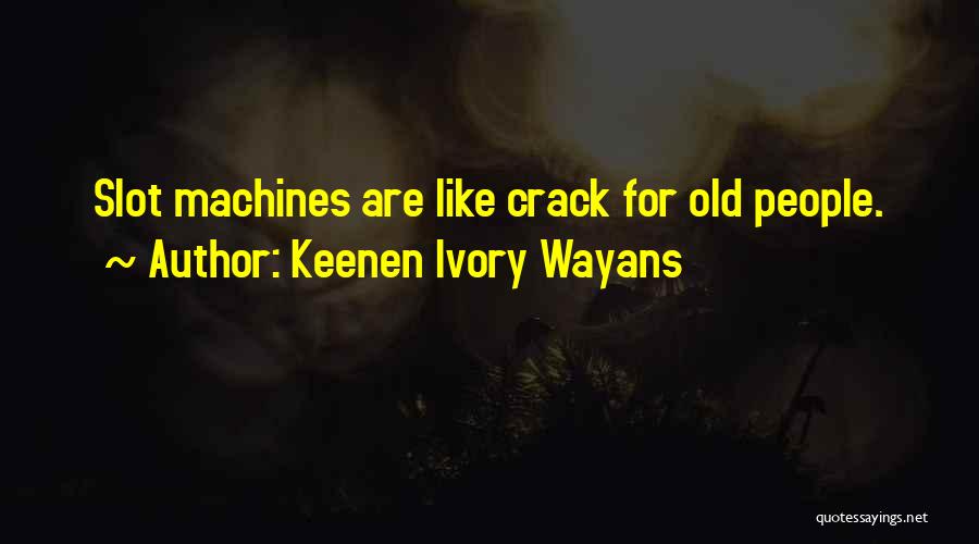 Keenen Ivory Wayans Quotes: Slot Machines Are Like Crack For Old People.