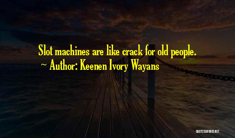 Keenen Ivory Wayans Quotes: Slot Machines Are Like Crack For Old People.