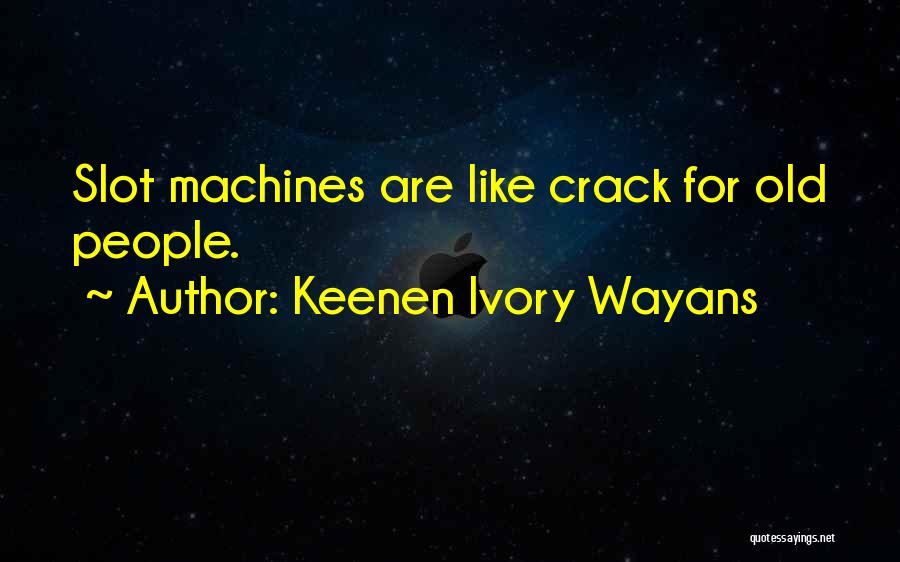 Keenen Ivory Wayans Quotes: Slot Machines Are Like Crack For Old People.