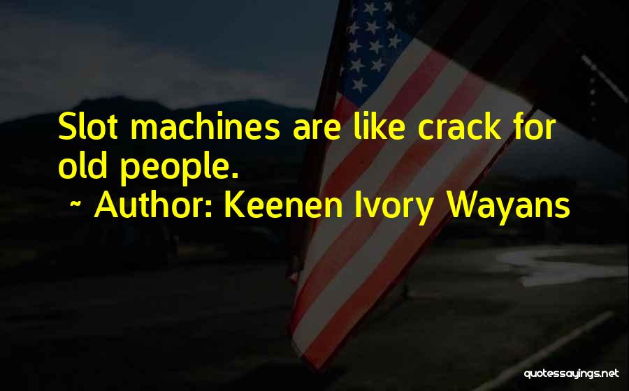 Keenen Ivory Wayans Quotes: Slot Machines Are Like Crack For Old People.