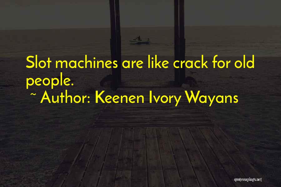 Keenen Ivory Wayans Quotes: Slot Machines Are Like Crack For Old People.