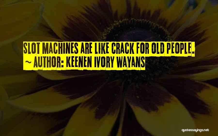 Keenen Ivory Wayans Quotes: Slot Machines Are Like Crack For Old People.