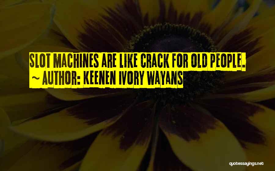 Keenen Ivory Wayans Quotes: Slot Machines Are Like Crack For Old People.