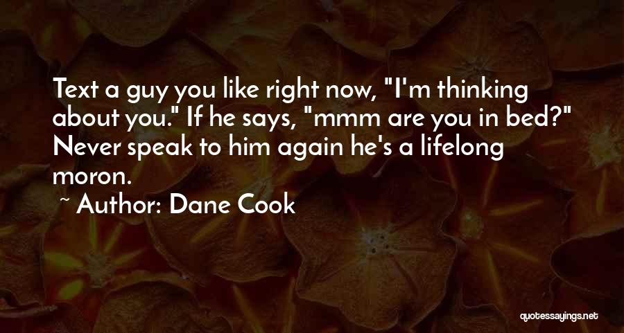 Dane Cook Quotes: Text A Guy You Like Right Now, I'm Thinking About You. If He Says, Mmm Are You In Bed? Never