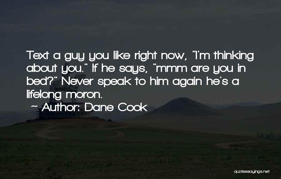 Dane Cook Quotes: Text A Guy You Like Right Now, I'm Thinking About You. If He Says, Mmm Are You In Bed? Never