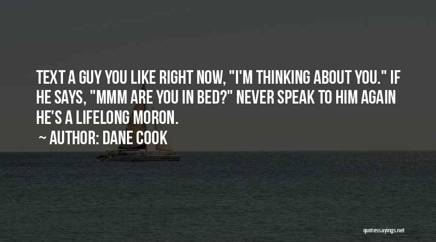 Dane Cook Quotes: Text A Guy You Like Right Now, I'm Thinking About You. If He Says, Mmm Are You In Bed? Never