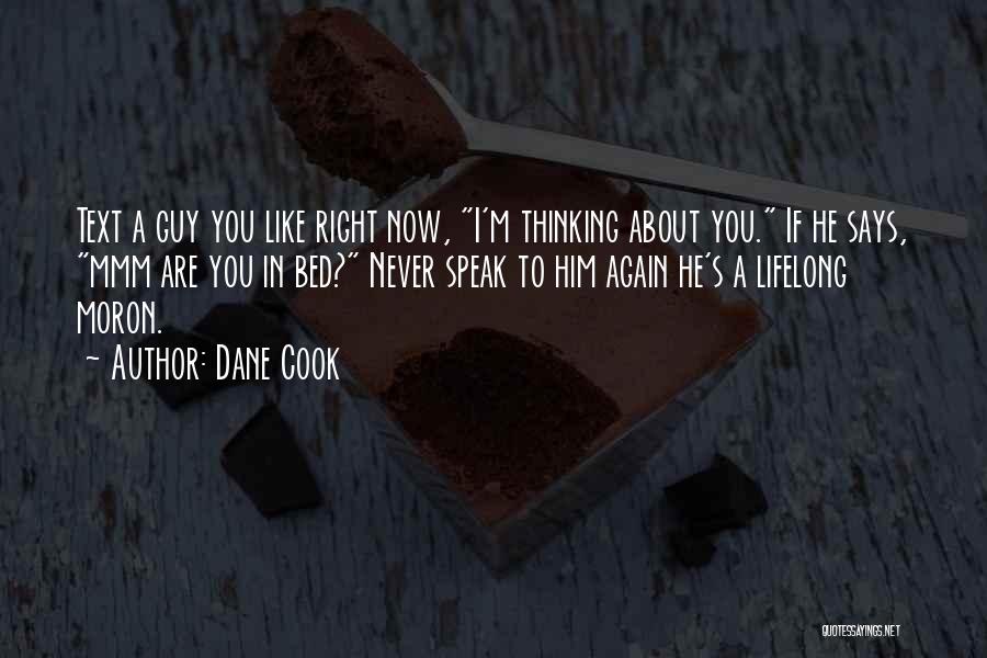 Dane Cook Quotes: Text A Guy You Like Right Now, I'm Thinking About You. If He Says, Mmm Are You In Bed? Never