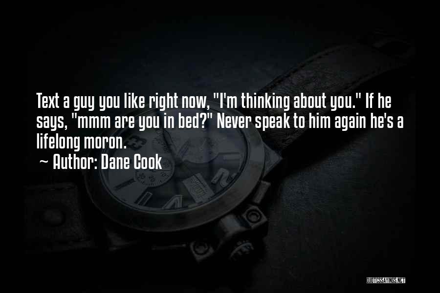 Dane Cook Quotes: Text A Guy You Like Right Now, I'm Thinking About You. If He Says, Mmm Are You In Bed? Never