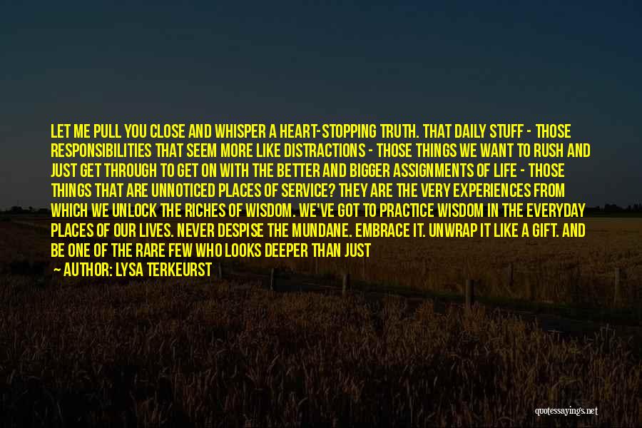 Lysa TerKeurst Quotes: Let Me Pull You Close And Whisper A Heart-stopping Truth. That Daily Stuff - Those Responsibilities That Seem More Like