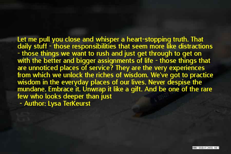 Lysa TerKeurst Quotes: Let Me Pull You Close And Whisper A Heart-stopping Truth. That Daily Stuff - Those Responsibilities That Seem More Like