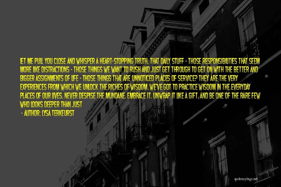 Lysa TerKeurst Quotes: Let Me Pull You Close And Whisper A Heart-stopping Truth. That Daily Stuff - Those Responsibilities That Seem More Like