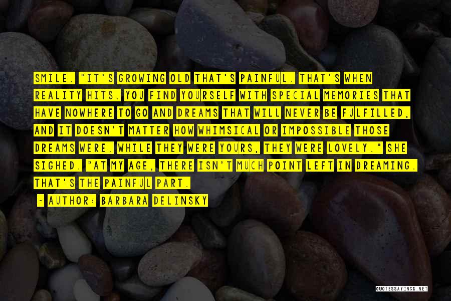 Barbara Delinsky Quotes: Smile. It's Growing Old That's Painful. That's When Reality Hits. You Find Yourself With Special Memories That Have Nowhere To