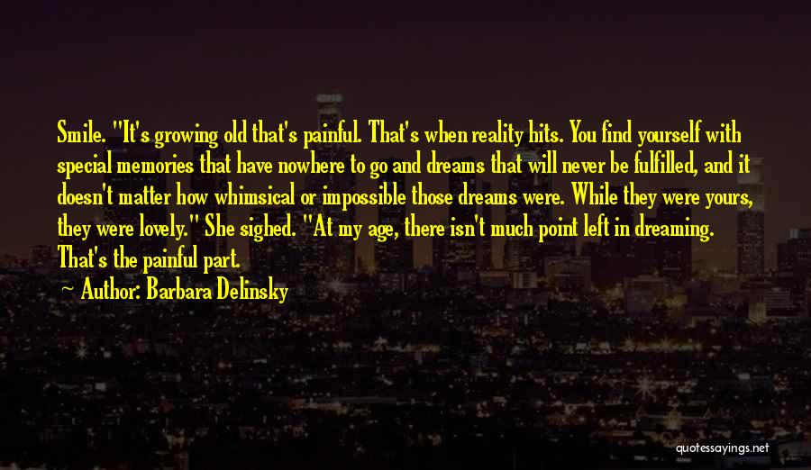 Barbara Delinsky Quotes: Smile. It's Growing Old That's Painful. That's When Reality Hits. You Find Yourself With Special Memories That Have Nowhere To