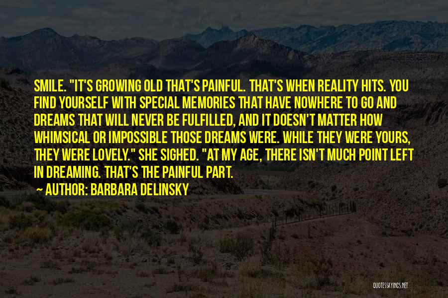 Barbara Delinsky Quotes: Smile. It's Growing Old That's Painful. That's When Reality Hits. You Find Yourself With Special Memories That Have Nowhere To