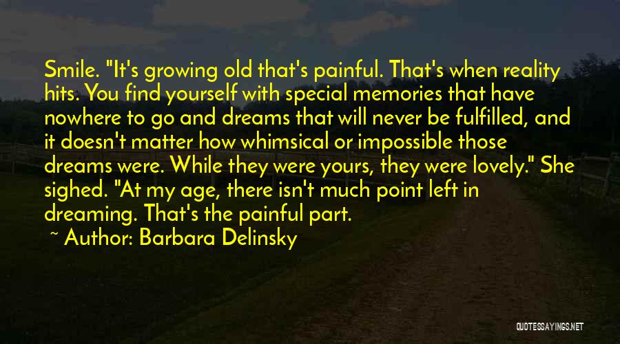 Barbara Delinsky Quotes: Smile. It's Growing Old That's Painful. That's When Reality Hits. You Find Yourself With Special Memories That Have Nowhere To