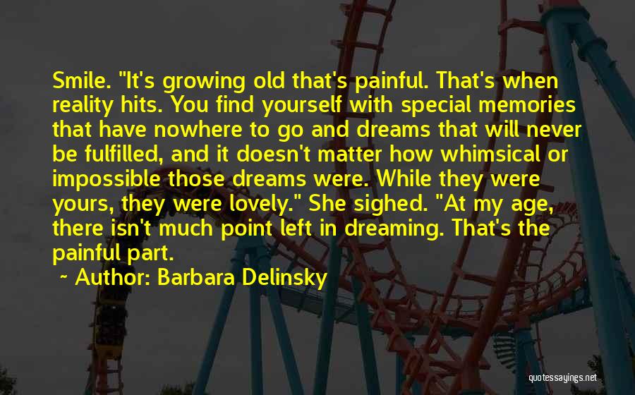 Barbara Delinsky Quotes: Smile. It's Growing Old That's Painful. That's When Reality Hits. You Find Yourself With Special Memories That Have Nowhere To