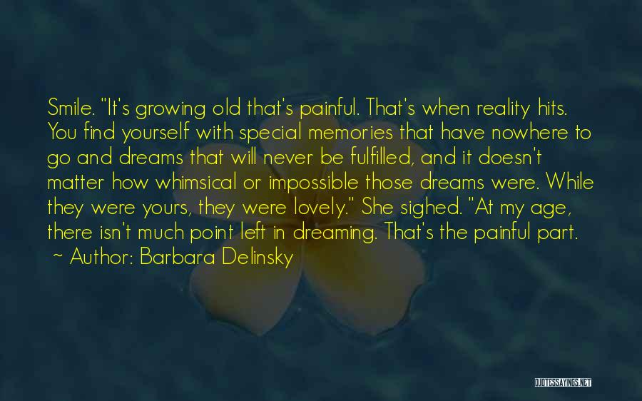 Barbara Delinsky Quotes: Smile. It's Growing Old That's Painful. That's When Reality Hits. You Find Yourself With Special Memories That Have Nowhere To