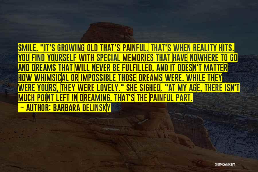 Barbara Delinsky Quotes: Smile. It's Growing Old That's Painful. That's When Reality Hits. You Find Yourself With Special Memories That Have Nowhere To