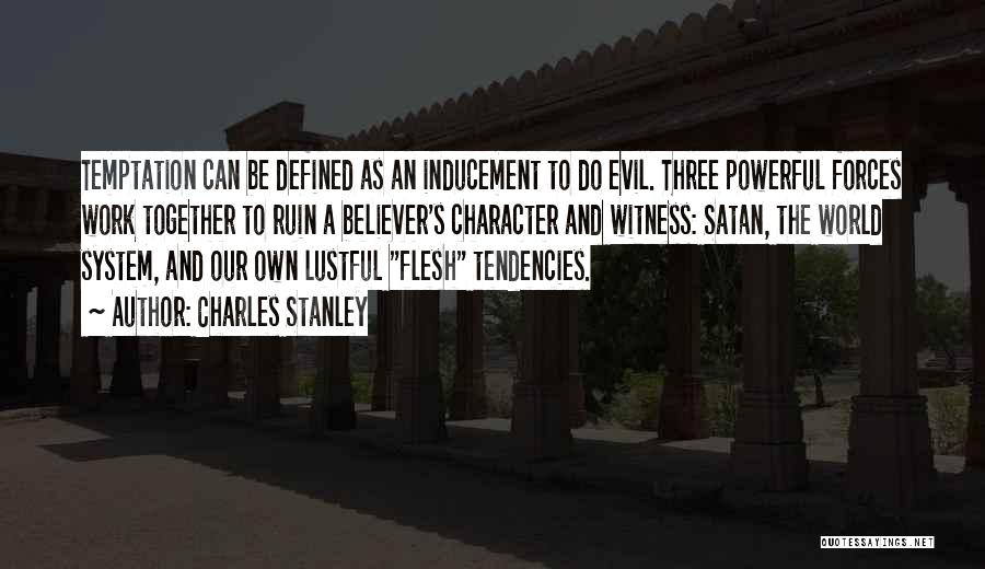 Charles Stanley Quotes: Temptation Can Be Defined As An Inducement To Do Evil. Three Powerful Forces Work Together To Ruin A Believer's Character