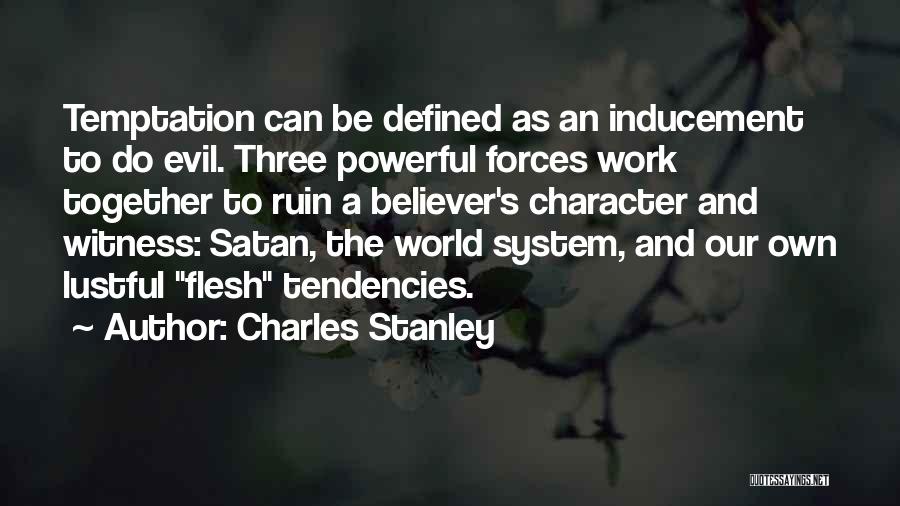 Charles Stanley Quotes: Temptation Can Be Defined As An Inducement To Do Evil. Three Powerful Forces Work Together To Ruin A Believer's Character