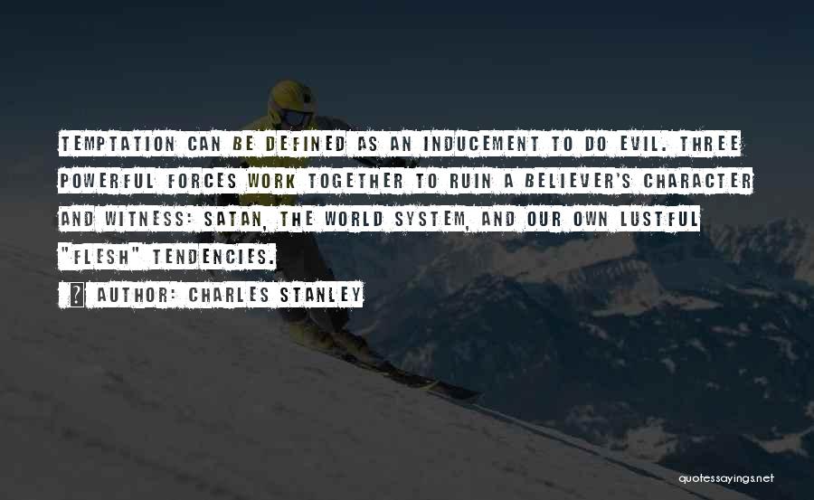 Charles Stanley Quotes: Temptation Can Be Defined As An Inducement To Do Evil. Three Powerful Forces Work Together To Ruin A Believer's Character