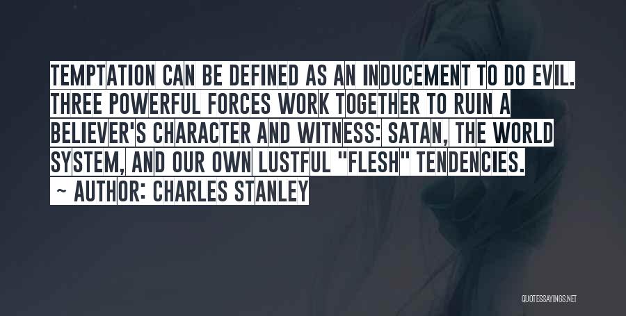 Charles Stanley Quotes: Temptation Can Be Defined As An Inducement To Do Evil. Three Powerful Forces Work Together To Ruin A Believer's Character