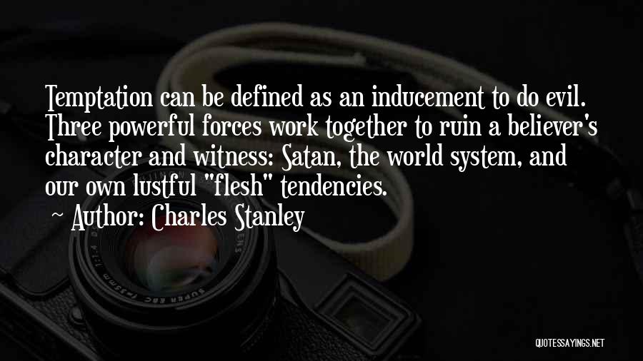 Charles Stanley Quotes: Temptation Can Be Defined As An Inducement To Do Evil. Three Powerful Forces Work Together To Ruin A Believer's Character