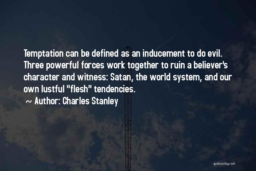 Charles Stanley Quotes: Temptation Can Be Defined As An Inducement To Do Evil. Three Powerful Forces Work Together To Ruin A Believer's Character