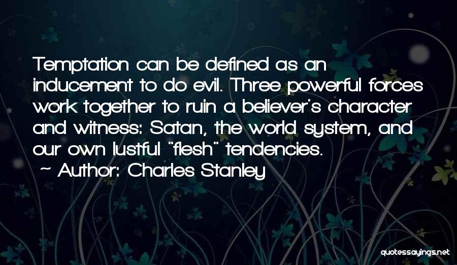 Charles Stanley Quotes: Temptation Can Be Defined As An Inducement To Do Evil. Three Powerful Forces Work Together To Ruin A Believer's Character