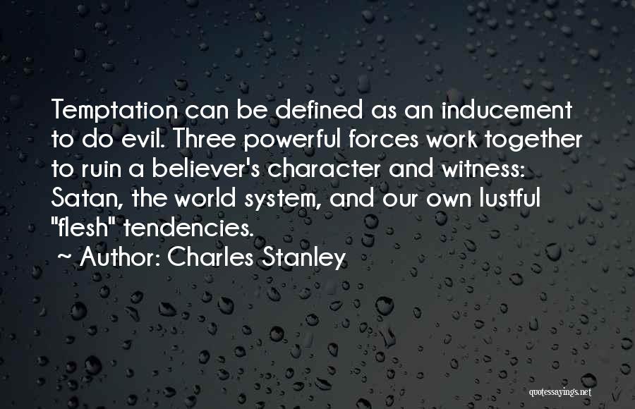 Charles Stanley Quotes: Temptation Can Be Defined As An Inducement To Do Evil. Three Powerful Forces Work Together To Ruin A Believer's Character