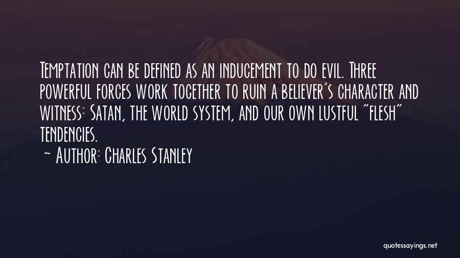 Charles Stanley Quotes: Temptation Can Be Defined As An Inducement To Do Evil. Three Powerful Forces Work Together To Ruin A Believer's Character