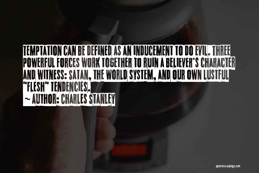 Charles Stanley Quotes: Temptation Can Be Defined As An Inducement To Do Evil. Three Powerful Forces Work Together To Ruin A Believer's Character