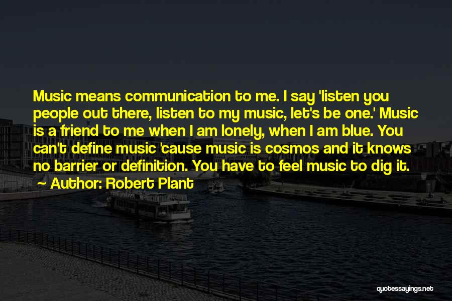 Robert Plant Quotes: Music Means Communication To Me. I Say 'listen You People Out There, Listen To My Music, Let's Be One.' Music
