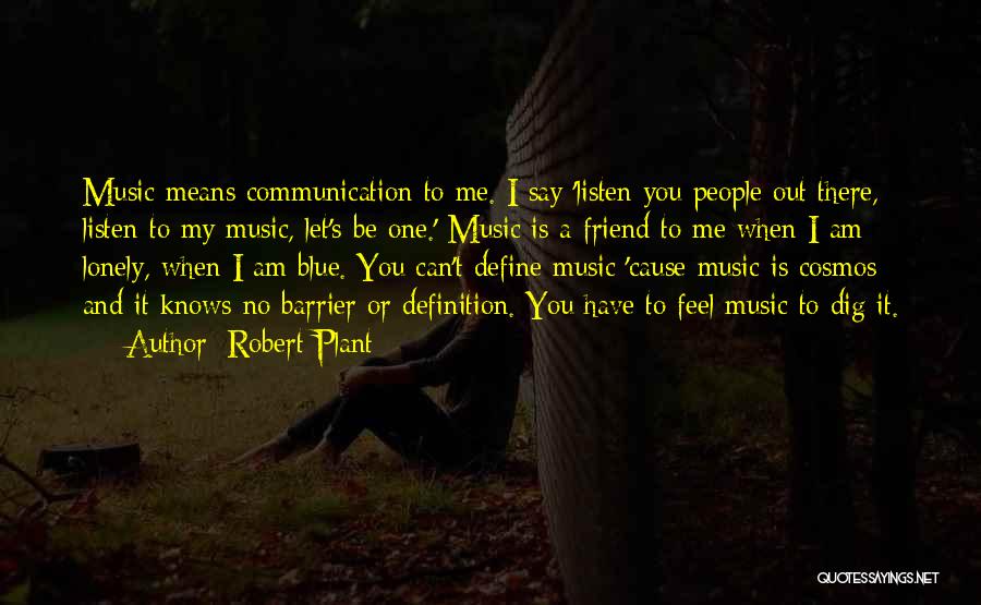 Robert Plant Quotes: Music Means Communication To Me. I Say 'listen You People Out There, Listen To My Music, Let's Be One.' Music