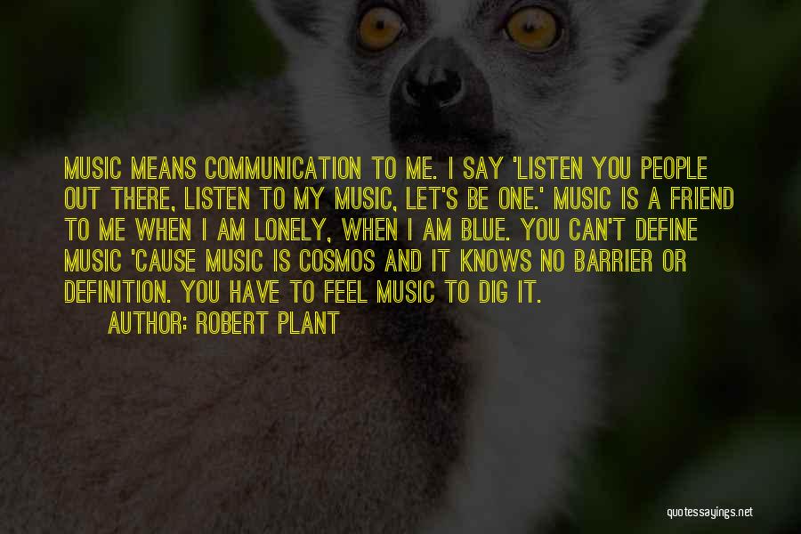 Robert Plant Quotes: Music Means Communication To Me. I Say 'listen You People Out There, Listen To My Music, Let's Be One.' Music