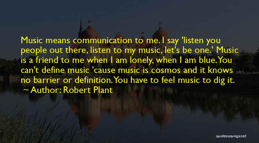 Robert Plant Quotes: Music Means Communication To Me. I Say 'listen You People Out There, Listen To My Music, Let's Be One.' Music