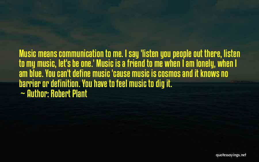 Robert Plant Quotes: Music Means Communication To Me. I Say 'listen You People Out There, Listen To My Music, Let's Be One.' Music