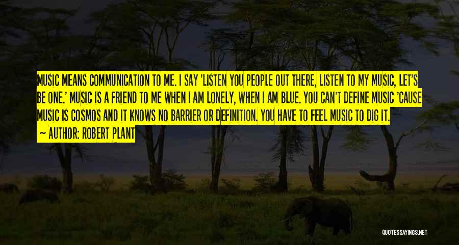Robert Plant Quotes: Music Means Communication To Me. I Say 'listen You People Out There, Listen To My Music, Let's Be One.' Music