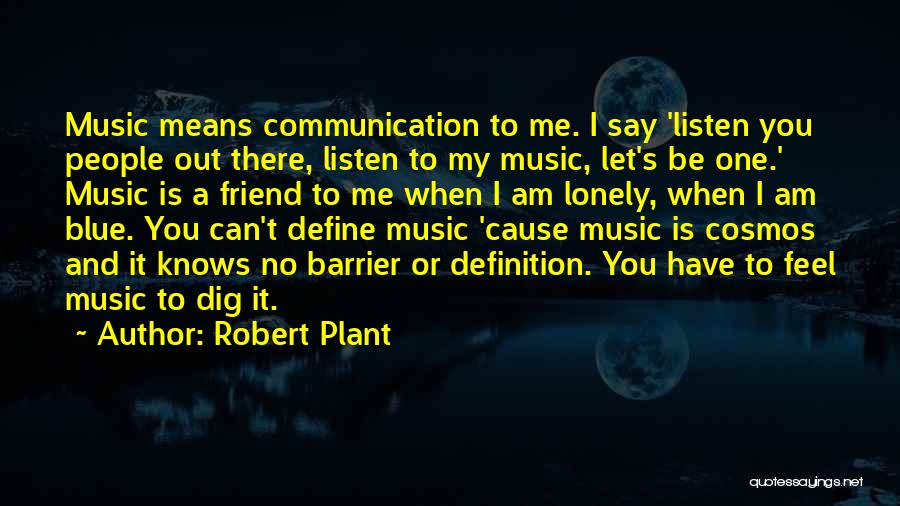 Robert Plant Quotes: Music Means Communication To Me. I Say 'listen You People Out There, Listen To My Music, Let's Be One.' Music
