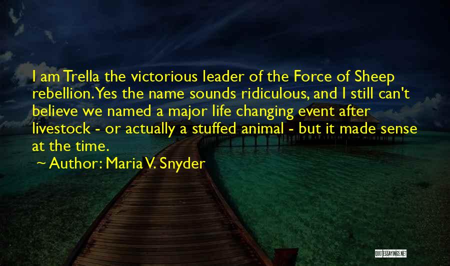 Maria V. Snyder Quotes: I Am Trella The Victorious Leader Of The Force Of Sheep Rebellion. Yes The Name Sounds Ridiculous, And I Still