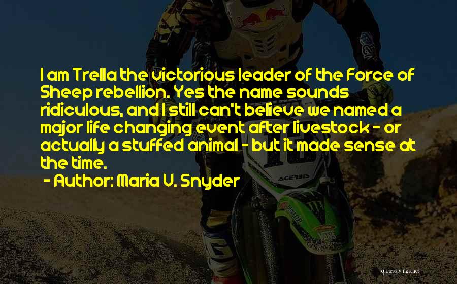 Maria V. Snyder Quotes: I Am Trella The Victorious Leader Of The Force Of Sheep Rebellion. Yes The Name Sounds Ridiculous, And I Still
