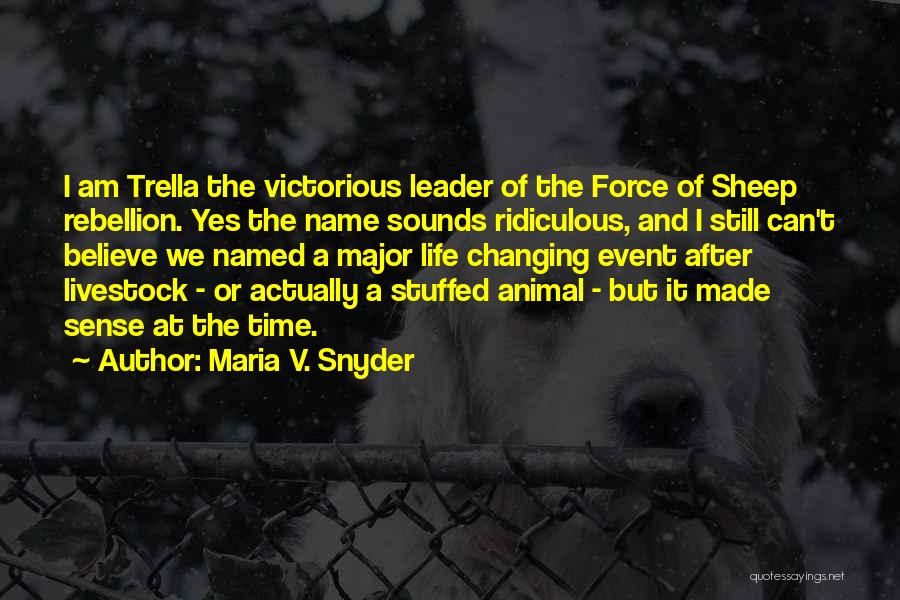 Maria V. Snyder Quotes: I Am Trella The Victorious Leader Of The Force Of Sheep Rebellion. Yes The Name Sounds Ridiculous, And I Still