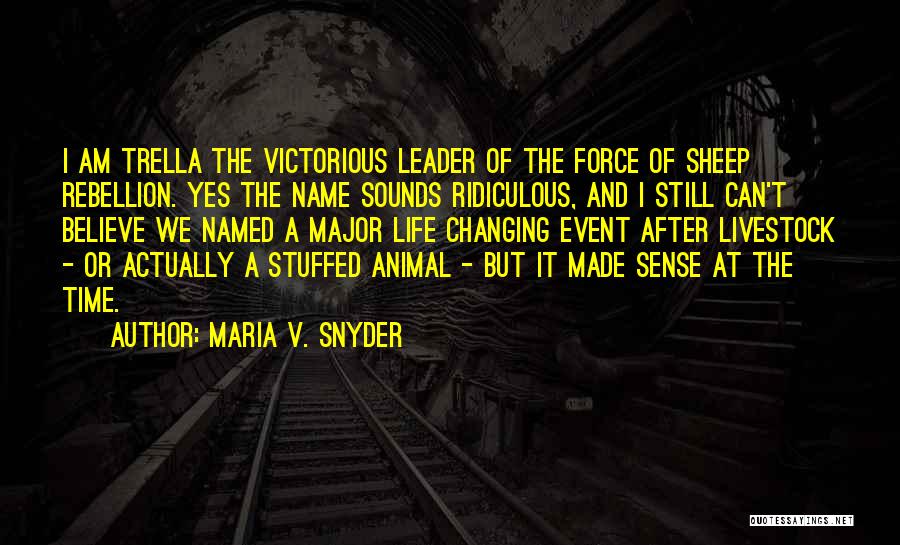 Maria V. Snyder Quotes: I Am Trella The Victorious Leader Of The Force Of Sheep Rebellion. Yes The Name Sounds Ridiculous, And I Still
