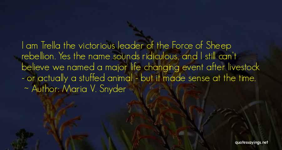 Maria V. Snyder Quotes: I Am Trella The Victorious Leader Of The Force Of Sheep Rebellion. Yes The Name Sounds Ridiculous, And I Still